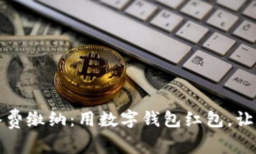 轻松搞定水费缴纳：用数字钱包红包，让生活更省心