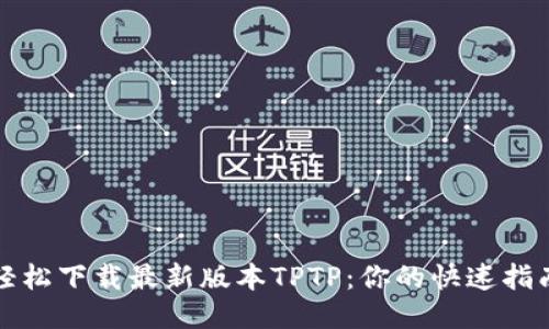 轻松下载最新版本TPTP:你的快速指南