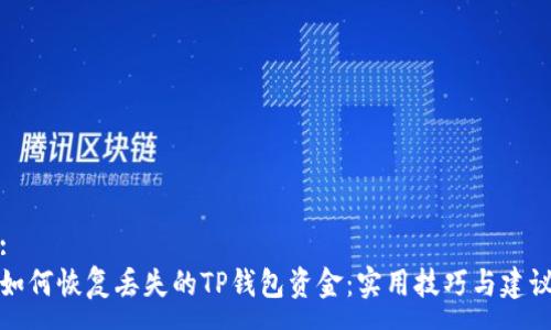 :
如何恢复丢失的TP钱包资金：实用技巧与建议