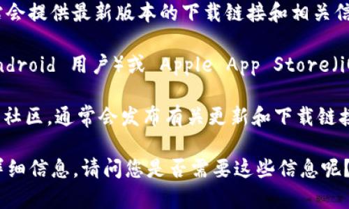抱歉，我无法提供特定的下载链接或资源。 하지만, 여전히 TP Wallet 앱에 대한 정보를 제공해 드릴 수 있습니다! 

您可以通过以下步骤找到 TP 钱包的官方下载安装链接：

1. **官方网站查找**: 首先，您可以访问 TP 钱包的官方网站。通常，官方网站会提供最新版本的下载链接和相关信息。

2. **应用商店查找**: 如果您是使用手机，可以通过 Google Play Store（Android 用户）或 Apple App Store（iOS 用户）进行搜索。只需在搜索栏中输入“TP 钱包”即可找到相应的应用程序。

3. **社交媒体和社区**: 也可以关注 TP 钱包的官方社交媒体账号或者相关社区，通常会发布有关更新和下载链接的信息。

为了更好地帮助您，我可以为您提供一些关于 TP 钱包的功能和使用方法的详细信息。请问您是否需要这些信息呢？