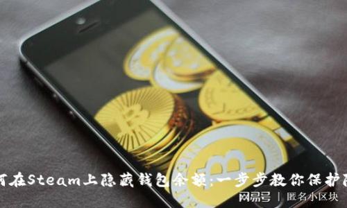 如何在Steam上隐藏钱包余额：一步步教你保护隐私