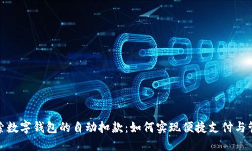 探索数字钱包的自动扣款：如何实现便捷支付与管理