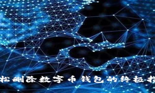 轻松删除数字币钱包的终极指南