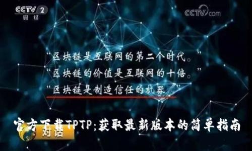 官方下载TPTP:获取最新版本的简单指南