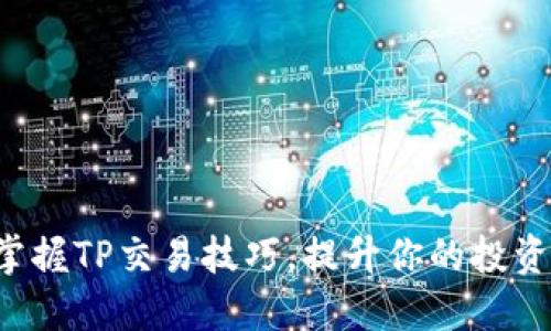 轻松掌握TP交易技巧,提升你的投资收益!