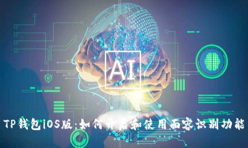 TP钱包iOS版：如何开启和使用面容识别功能