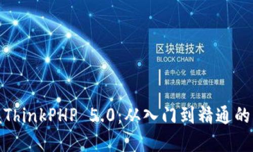 全面掌握ThinkPHP 5.0:从入门到精通的用户手册