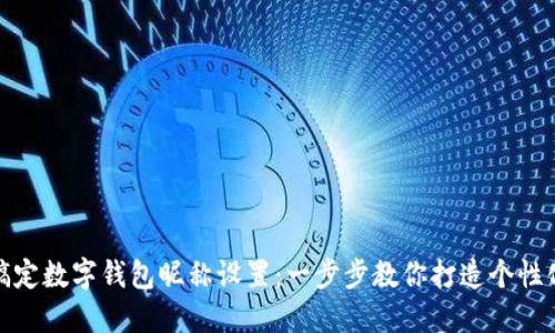 轻松搞定数字钱包昵称设置:一步步教你打造个性化体验