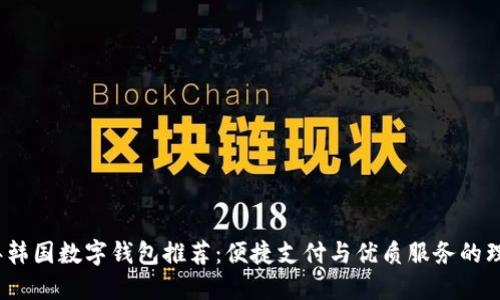 2023年韩国数字钱包推荐：便捷支付与优质服务的理想选择