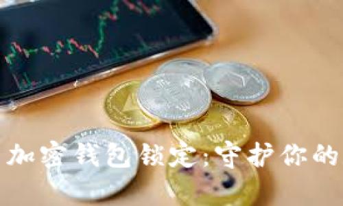 如何有效设置加密钱包锁定:守护你的数字资产安全