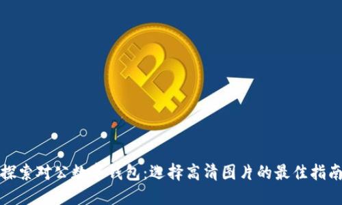 探索对公数字钱包:选择高清图片的最佳指南