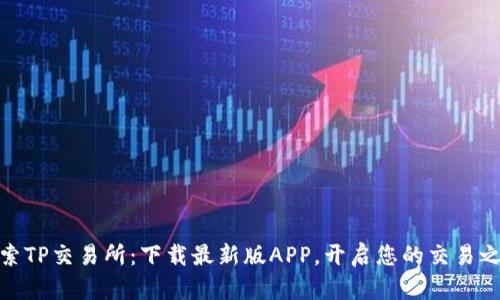 探索TP交易所:下载最新版APP,开启您的交易之旅