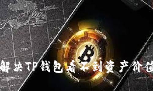 如何解决TP钱包看不到资产价值问题