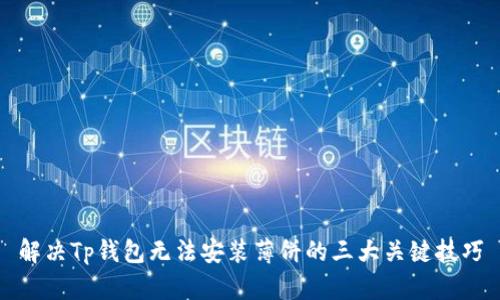 解决Tp钱包无法安装薄饼的三大关键技巧