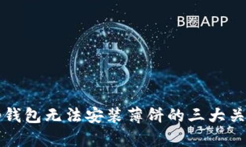 解决Tp钱包无法安装薄饼的三大关键技巧