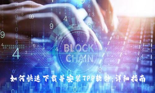 如何快速下载并安装TPP软件:详细指南