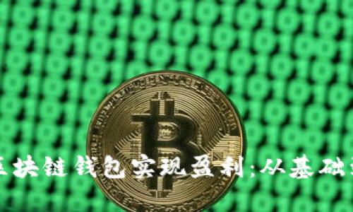 如何通过区块链钱包实现盈利:从基础到实战技巧
