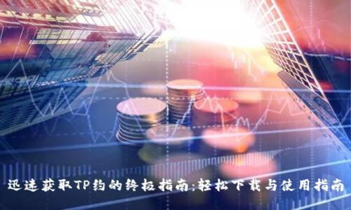 迅速获取TP约的终极指南:轻松下载与使用指南