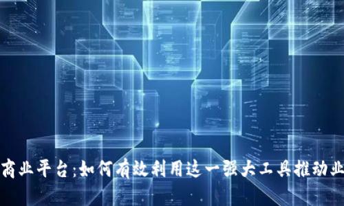 探索TP商业平台:如何有效利用这一强大工具推动业务增长
