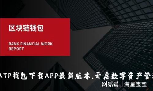 轻松获取TP钱包下载APP最新版本,开启数字资产管理新纪元