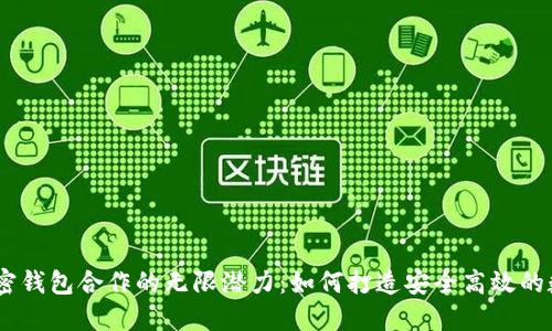 jiaotihua探索加密钱包合作的无限潜力：如何打造安全高效的数字资产管理方案