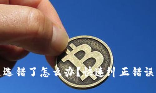 TP钱包通道选错了怎么办？快速纠正错误的解决方案