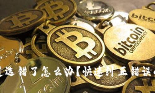 TP钱包通道选错了怎么办？快速纠正错误的解决方案