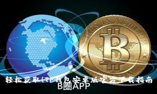 轻松获取!TP钱包安卓版官方下载指南