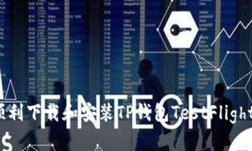 如何顺利下载和安装TP钱包TestFlight版本?