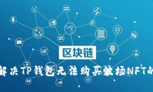 如何解决TP钱包无法购买波场NFT的问题