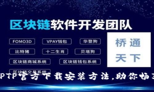 轻松获取TPTP官方下载安装方法，助你畅享便捷服务