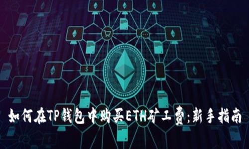 如何在TP钱包中购买ETH矿工费:新手指南