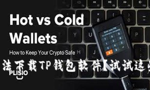 苹果用户无法下载TP钱包软件?试试这些解决方案!
