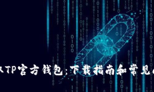 轻松获取TP官方钱包：下载指南和常见问题解答