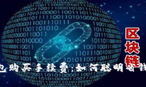 揭秘TP钱包购买手续费:如何聪明省钱,轻松交易