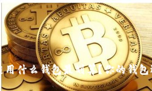玩区块链用什么钱包最划算?你的钱包选择指南