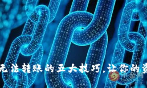 解决TP钱包无法转账的五大技巧,让你的资产畅通无阻