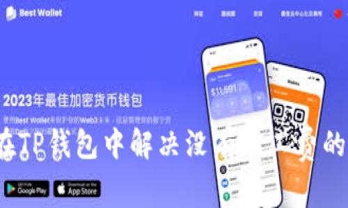 如何在TP钱包中解决没有矿工费的问题？