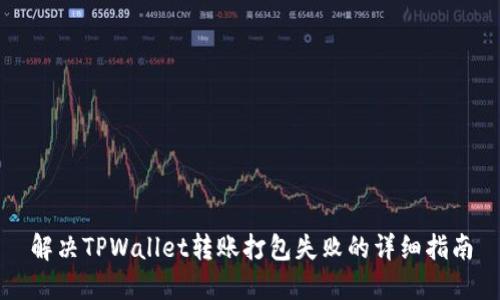 解决TPWallet转账打包失败的详细指南