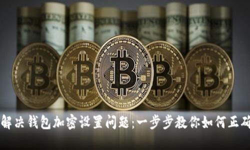 彻底解决钱包加密设置问题:一步步教你如何正确设置