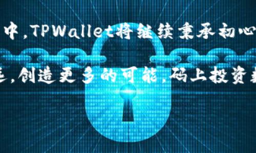  庆祝TPWallet五周年：回顾与展望的精彩旅程 / 

 guanjianci TPWallet, 数字钱包, 加密货币, 区块链, 电子钱包 /guanjianci 

引言
TPWallet在区块链和加密货币的快速发展中，已经走过了五个年头。在这个过程中，TPWallet不仅见证了行业的成长，也不断创新，引领着用户迈向更加方便、安全的数字资产管理世界。为了庆祝这一重要的里程碑，TPWallet特别制作了一段五周年视频，回顾过去的成就，并展望未来的发展规划。

五年历程：辉煌与挑战
2019年，TPWallet作为一个全新的数字钱包项目诞生，旨在为全球用户提供简单、安全的数字资产管理方案。起初，团队面对许多技术和市场上的挑战，但凭借对区块链技术的深刻理解和对用户需求的敏锐洞察，TPWallet逐渐建立起了不错的用户基础。

在这五年的时间里，TPWallet不仅推出了多种创新的功能，比如内置交易所、快速转账及多种币种的支持，也与许多区块链项目合作，进一步丰富了用户的使用体验。每一步都离不开用户的信任与支持，这也是视频中最重要的信息之一。

回顾亮点：视频中的激情时刻
五周年视频中精心剪辑了TPWallet的历史瞬间。从各种发布会上与用户互动的场景，到团队的努力付出，每一帧都充满了激情与活力。视频不仅展示了产品升级的过程，还特别提到了社区活动中的那些感人瞬间，团队成员和用户的紧密联系展现了TPWallet的社区精神。

例如，在不同国家和地区的线下活动中，团队与用户面对面交流，收集用户反馈，并实时改进产品。可以说，TPWallet的每一步成长都离不开用户的参与。在用户的反馈中，团队总能找到改进提升的灵感，这样的互动使得这个数字钱包始终保持着活力。

展望未来：继续前行的承诺
五周年视频的最后部分，团队向用户展现了未来的发展蓝图。TPWallet计划持续扩展其功能，比如引入更先进的安全技术、增加更多的链上资产支持，甚至是提升用户界面的友好性，让每个用户都能感受到产品背后的用心。

在未来的路上，TPWallet还将加强与其他区块链项目的合作，共同打造一个更加开放和透明的数字资产生态系统。这不仅关乎产品本身，也意味着更多用户将能够便捷地参与到区块链的世界中，实现他们的数字资产梦想。

社区的力量：与用户共成长
TPWallet深知，社区的力量不可小觑。为了进一步增强与用户的沟通，TPWallet将继续举办各种线上线下活动，让用户能够更深入地了解产品的每一个细节。通过这些活动，团队也能及时捕捉用户的声音，确保产品能持续符合用户的需求。

此外，TPWallet还计划推出更多的教育内容，帮助用户更好地理解区块链和加密货币的相关知识。通过这些知识的传播，TPWallet希望能让更多的人加入到这个充满潜力的行业中来，共同把握住这个时代的机遇。

总结：携手共赴下一个五年
五年的时间并不算长，但对于TPWallet而言，这段时间却是充满了成长和蜕变。视频不仅是回顾，更是对未来的展望。在接下来的五年中，TPWallet将继续秉承初心，推动技术进步，让每一个用户都能享受到更安全、更便捷的数字资产管理体验。

最后，TPWallet由衷感谢每一位用户和支持者，你们的信任是我们前行的动力。希望大家能在未来的旅程中与TPWallet一起走得更远，创造更多的可能。码上投资数字资产，共同见证区块链的未来，让我们再创辉煌。

观看五周年视频，感受TPWallet的历程与梦想。让我们一起分享这一激动人心的时刻，期待我们下一个五年的精彩旅程！