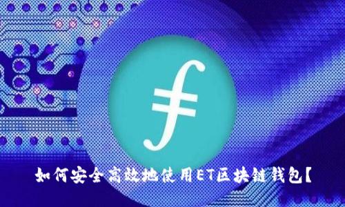如何安全高效地使用ET区块链钱包？