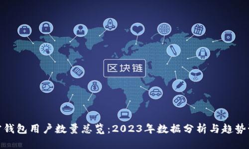 加密钱包用户数量总览：2023年数据分析与趋势预测