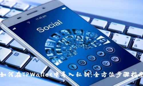 如何在TPWallet中导入私钥：全方位步骤指南