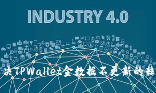 如何解决TPWallet金数据不更新的棘手问题