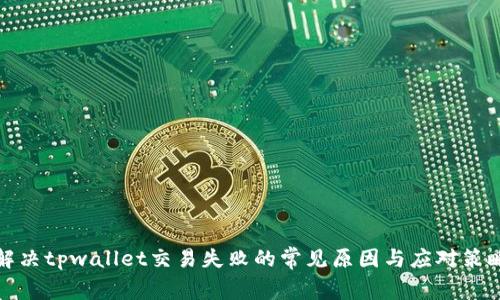 解决tpwallet交易失败的常见原因与应对策略