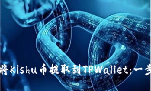 如何轻松将Kishu币提取到TPWallet:一步一步指南