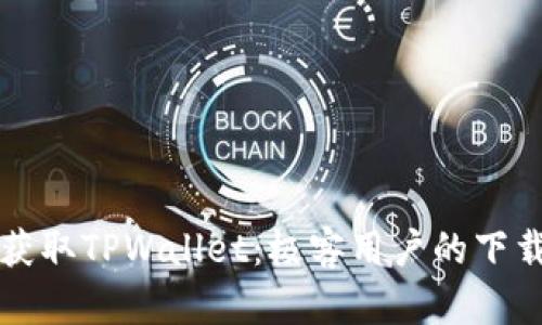轻松获取TPWallet:极客用户的下载指南