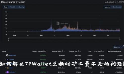 如何解决TPWallet兑换时矿工费不足的问题?