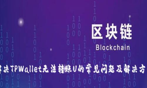 解决TPWallet无法转账U的常见问题及解决方法